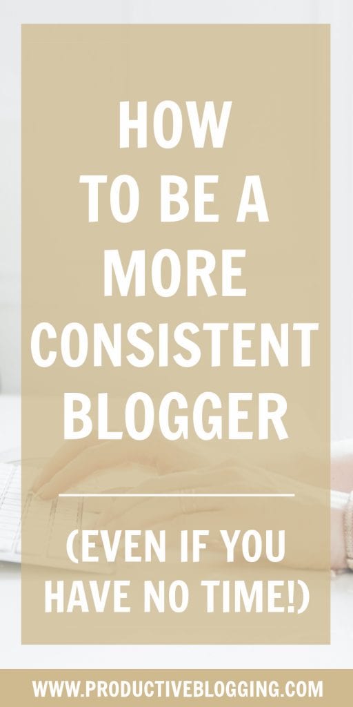 How to blog more consistently (even if you have NO TIME!) - Productive ...